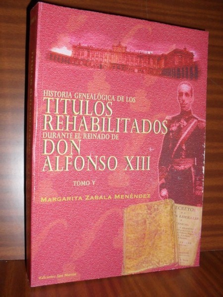 HISTORIA GENEALÓGICA DE LOS TÍTULOS REHABILITADOS DURANTE EL REINADO DE ALFONSO XIII. Tomo V